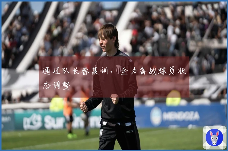 通辽队长春集训，全力备战球员状态调整
