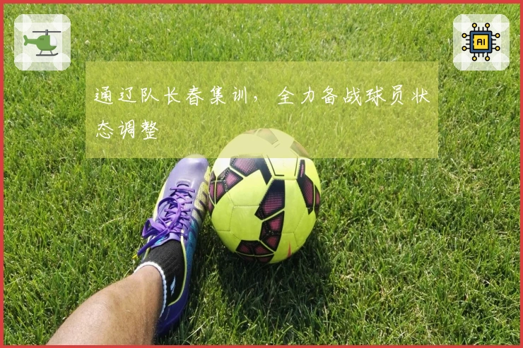 通辽队长春集训，全力备战球员状态调整