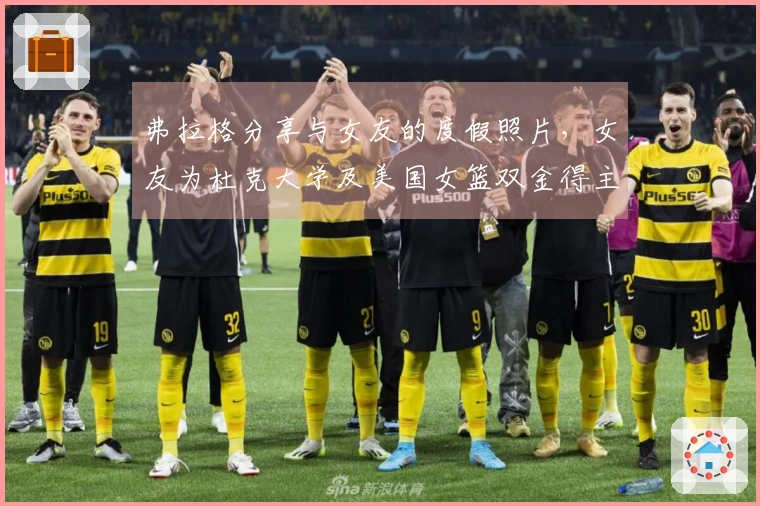 弗拉格分享与女友的度假照片，女友为杜克大学及美国女篮双金得主